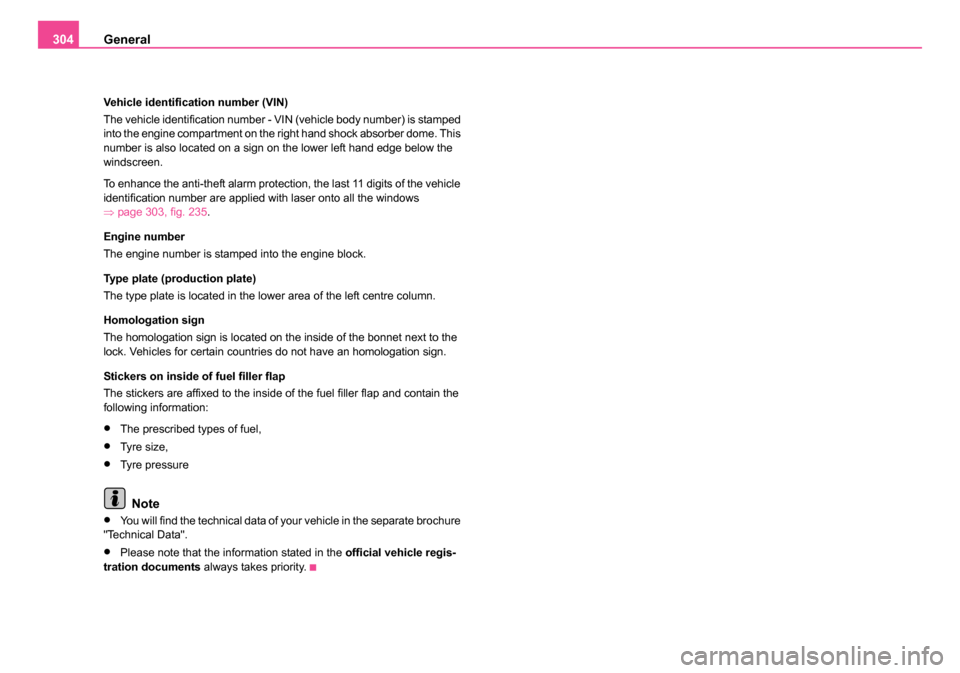 SKODA OCTAVIA 2005 1.G / (1U) Owners Manual General
304
Vehicle identification number (VIN)
The vehicle identification number - VIN (vehicle body number) is stamped 
into the engine compartment on the right hand shock absorber dome. This 
numbe