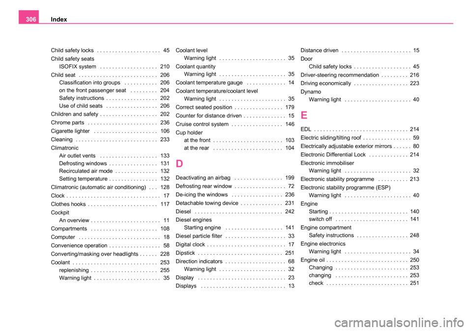 SKODA OCTAVIA 2005 1.G / (1U) Owners Manual Index
306
Child safety locks  . . . . . . . . . . . . . . . . . . . . .  45
Child safety seats
ISOFIX system  . . . . . . . . . . . . . . . . . . .  210
Child seat  . . . . . . . . . . . . . . . . . .