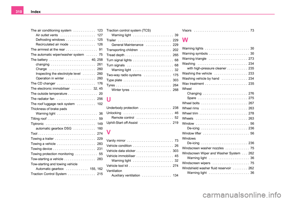 SKODA OCTAVIA 2005 1.G / (1U) Owners Manual Index
310
The air conditioning system  . . . . . . . . . . . .  123
Air outlet vents  . . . . . . . . . . . . . . . . . . .  127
Defrosting windows . . . . . . . . . . . . . . . .  125
Recirculated ai
