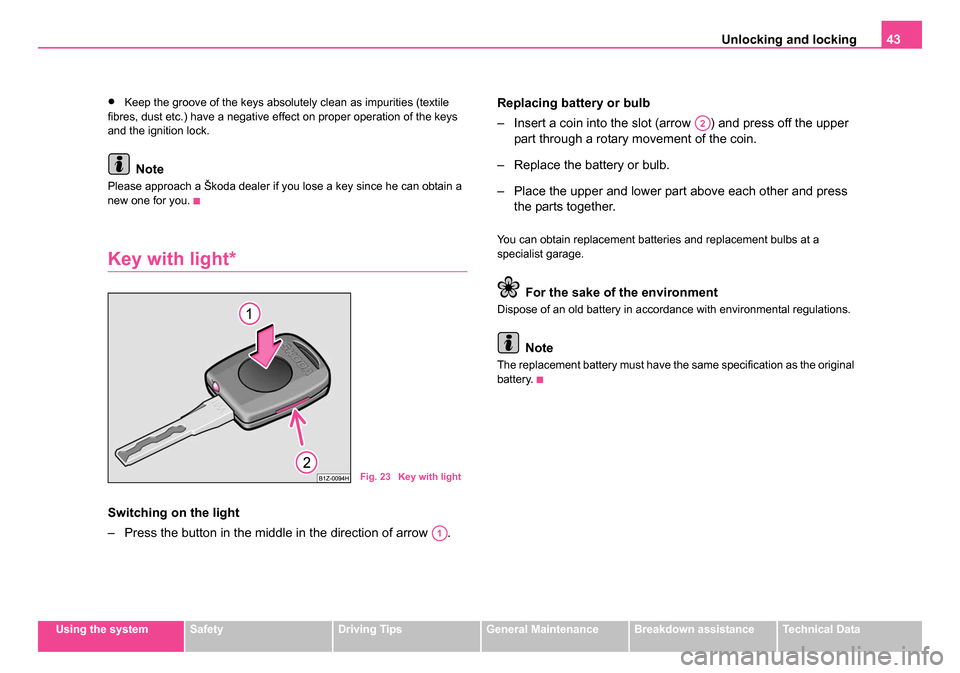 SKODA OCTAVIA 2005 1.G / (1U) Owners Manual Unlocking and locking43
Using the systemSafetyDriving TipsGeneral MaintenanceBreakdown assistanceTechnical Data
•Keep the groove of the keys absolutely clean as impurities (textile
fibres, dust etc SKODA OCTAVIA 2005 1.G / (1U) Owners Manual Unlocking and locking43
Using the systemSafetyDriving TipsGeneral MaintenanceBreakdown assistanceTechnical Data
•Keep the groove of the keys absolutely clean as impurities (textile
fibres, dust etc