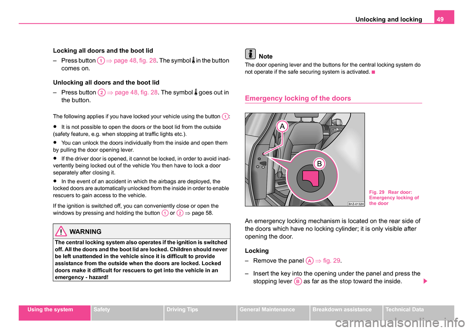 SKODA OCTAVIA 2005 1.G / (1U) Owners Guide Unlocking and locking49
Using the systemSafetyDriving TipsGeneral MaintenanceBreakdown assistanceTechnical Data
Locking all doors and the boot lid
– Press button ⇒page 48, fig. 28 . The symbol
SKODA OCTAVIA 2005 1.G / (1U) Owners Guide Unlocking and locking49
Using the systemSafetyDriving TipsGeneral MaintenanceBreakdown assistanceTechnical Data
Locking all doors and the boot lid
– Press button ⇒page 48, fig. 28 . The symbol