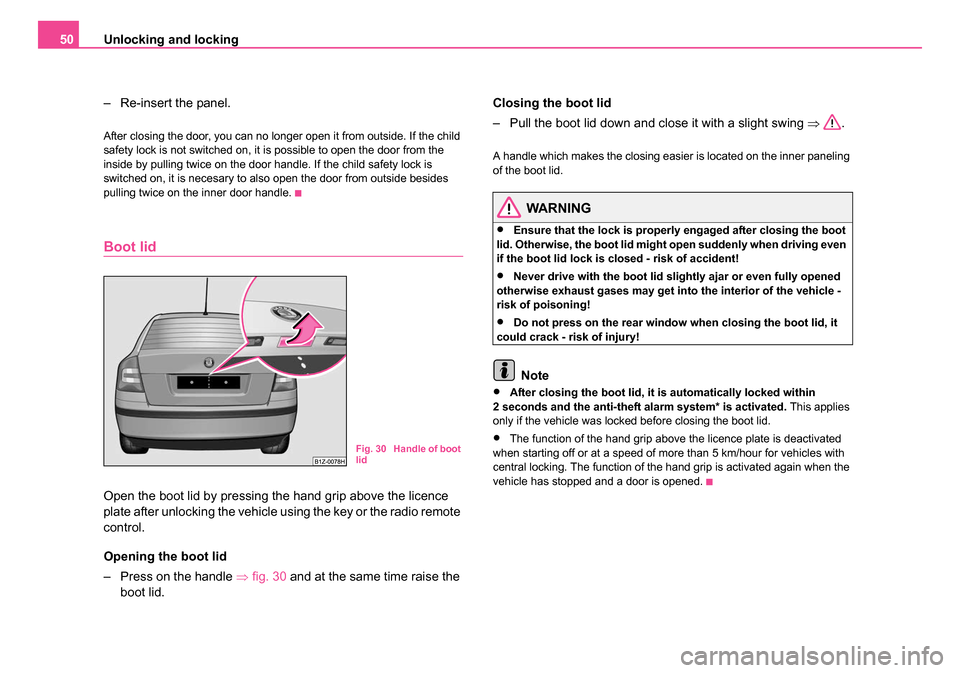 SKODA OCTAVIA 2005 1.G / (1U) Owners Manual Unlocking and locking
50
– Re-insert the panel.
After closing the door, you can no longer open it from outside. If the child
safety lock is not switched on, it is possible to open the door from the SKODA OCTAVIA 2005 1.G / (1U) Owners Manual Unlocking and locking
50
– Re-insert the panel.
After closing the door, you can no longer open it from outside. If the child
safety lock is not switched on, it is possible to open the door from the
