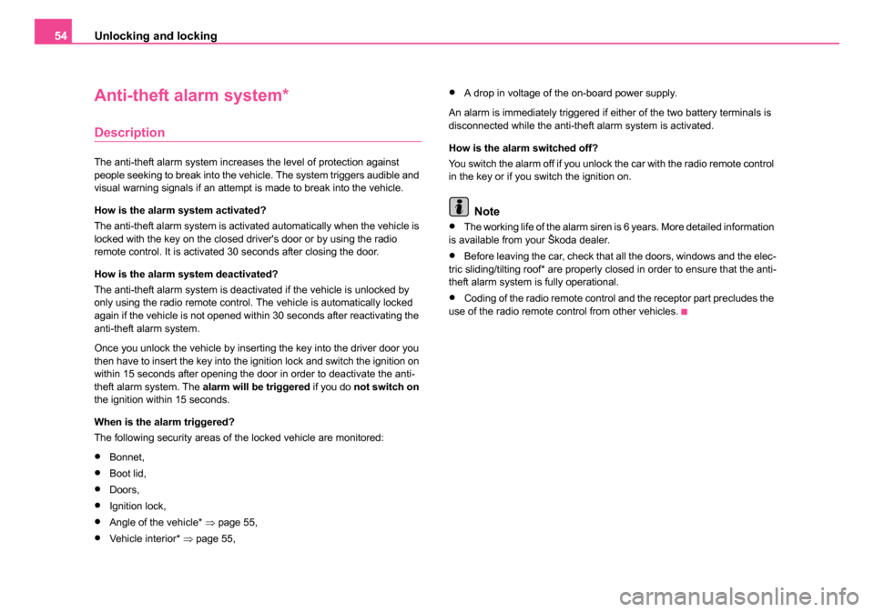 SKODA OCTAVIA 2005 1.G / (1U) Owners Manual Unlocking and locking
54
Anti-theft alarm system*
Description
The anti-theft alarm system increases the level of protection against 
people seeking to break into the vehicle. The system triggers audib