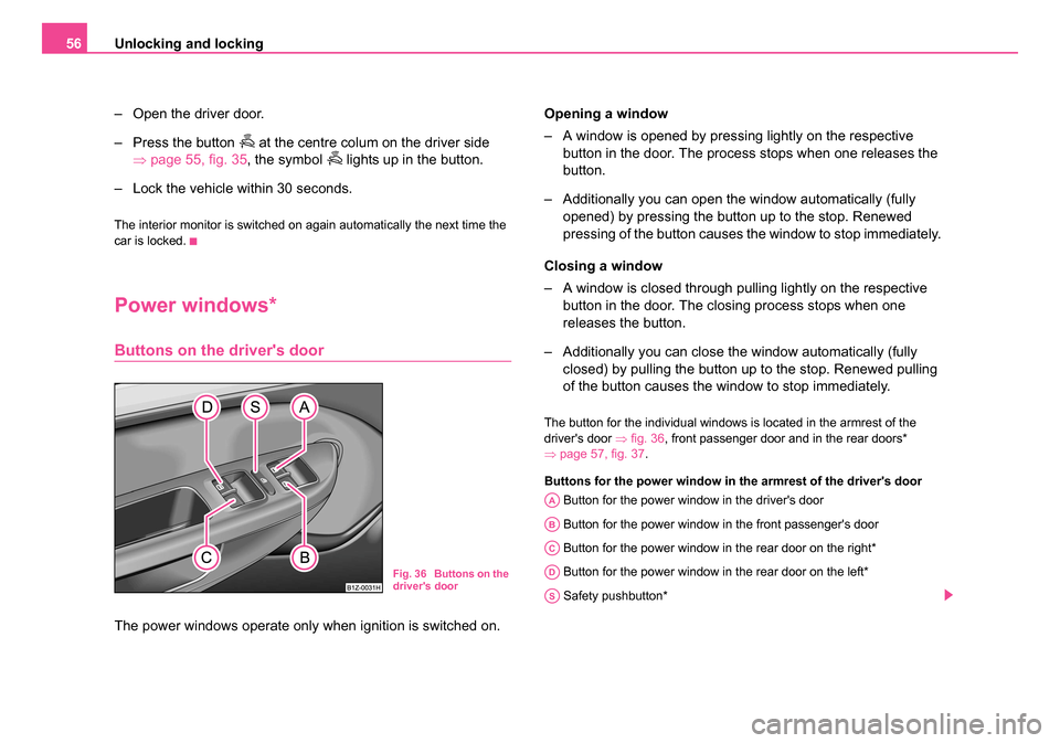 SKODA OCTAVIA 2005 1.G / (1U) Workshop Manual Unlocking and locking
56
– Open the driver door.
– Press the button 
 at the centre colum on the driver side 
⇒ page 55, fig. 35 , the symbol 
 lights up in the button.
– Lock the vehicl