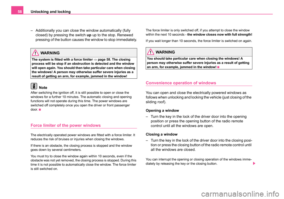 SKODA OCTAVIA 2005 1.G / (1U) Owners Manual Unlocking and locking
58
– Additionally you can close the window automatically (fully closed) by pressing the switch  up up to the stop. Renewed 
pressing of the button causes the window to stop imm