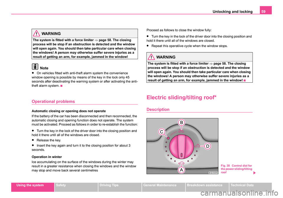 SKODA OCTAVIA 2005 1.G / (1U) Owners Guide Unlocking and locking59
Using the systemSafetyDriving TipsGeneral MaintenanceBreakdown assistanceTechnical Data
WARNING
The system is fitted with a force limiter ⇒page 58. The closing
process will SKODA OCTAVIA 2005 1.G / (1U) Owners Guide Unlocking and locking59
Using the systemSafetyDriving TipsGeneral MaintenanceBreakdown assistanceTechnical Data
WARNING
The system is fitted with a force limiter ⇒page 58. The closing
process will