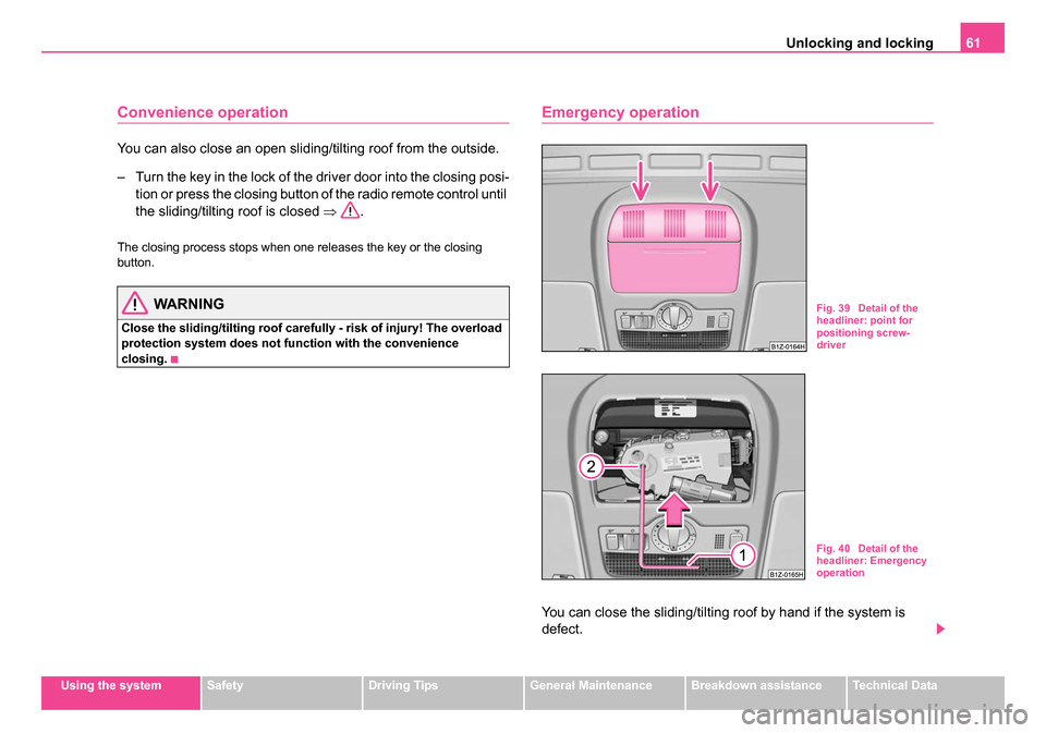 SKODA OCTAVIA 2005 1.G / (1U) Owners Guide Unlocking and locking61
Using the systemSafetyDriving TipsGeneral MaintenanceBreakdown assistanceTechnical Data
Convenience operation
You can also close an open sliding/tilting roof from the outside.
SKODA OCTAVIA 2005 1.G / (1U) Owners Guide Unlocking and locking61
Using the systemSafetyDriving TipsGeneral MaintenanceBreakdown assistanceTechnical Data
Convenience operation
You can also close an open sliding/tilting roof from the outside.