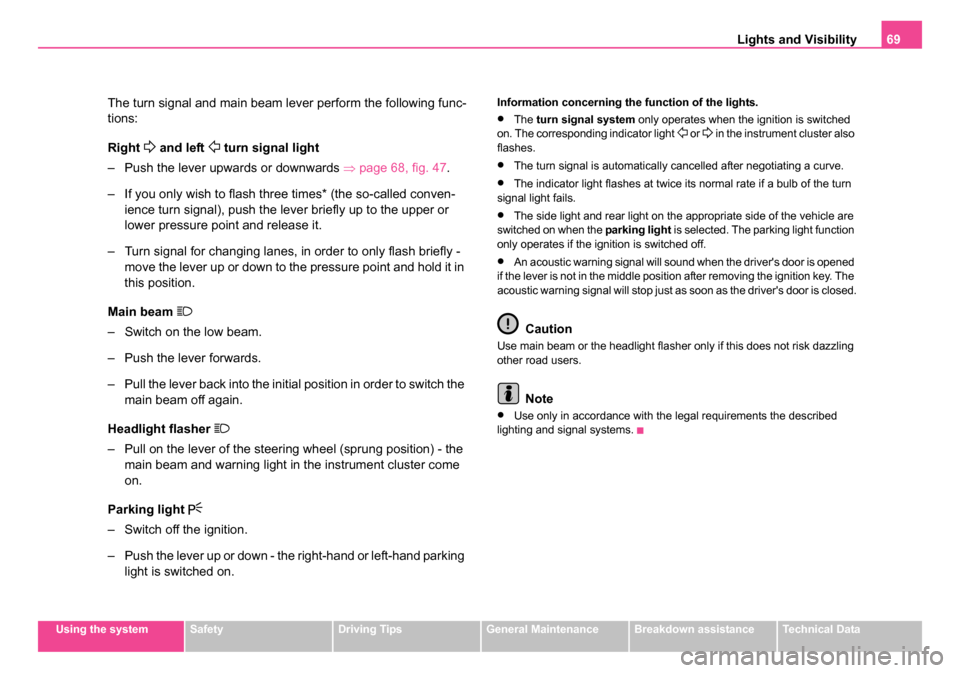 SKODA OCTAVIA 2005 1.G / (1U) Owners Manual Lights and Visibility69
Using the systemSafetyDriving TipsGeneral MaintenanceBreakdown assistanceTechnical Data
The turn signal and main beam lever perform the following func-
tions:
Right 
 and le