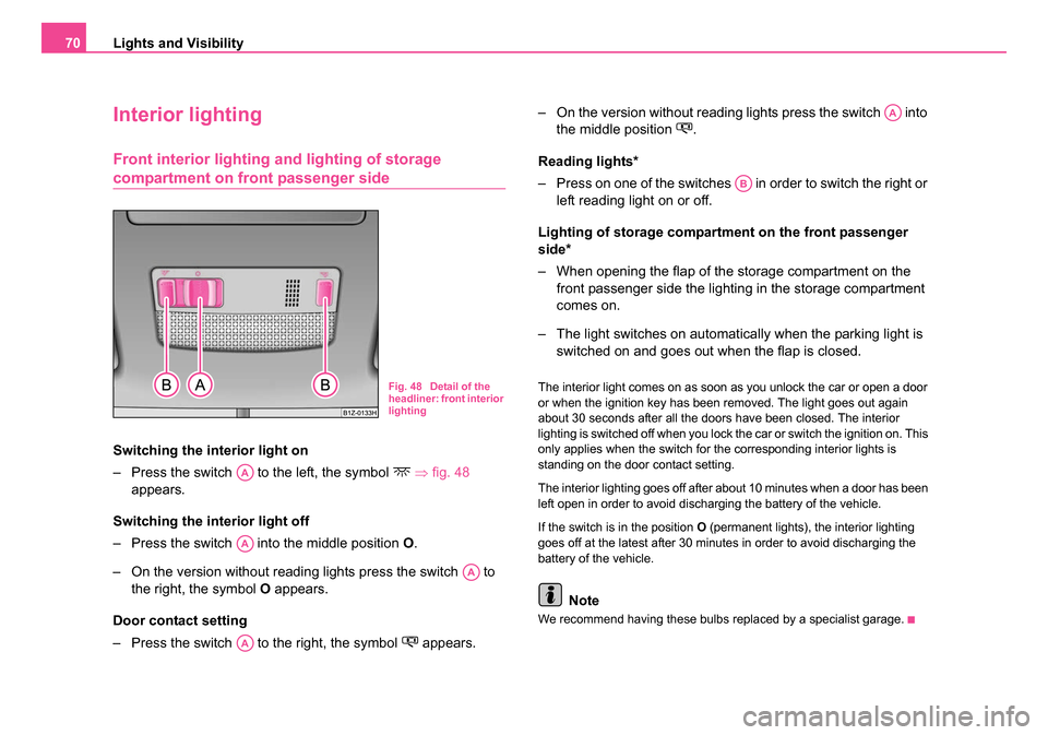 SKODA OCTAVIA 2005 1.G / (1U) Manual PDF Lights and Visibility
70
Interior lighting
Front interior lighting and lighting of storage
compartment on front passenger side
Switching the interior light on
– Press the switch to the left, the SKODA OCTAVIA 2005 1.G / (1U) Manual PDF Lights and Visibility
70
Interior lighting
Front interior lighting and lighting of storage
compartment on front passenger side
Switching the interior light on
– Press the switch to the left, the
