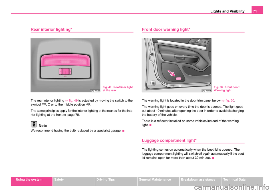 SKODA OCTAVIA 2005 1.G / (1U) Owners Manual Lights and Visibility71
Using the systemSafetyDriving TipsGeneral MaintenanceBreakdown assistanceTechnical Data
Rear interior lighting*
The rear interior lighting ⇒fig. 49  is actuated by moving the