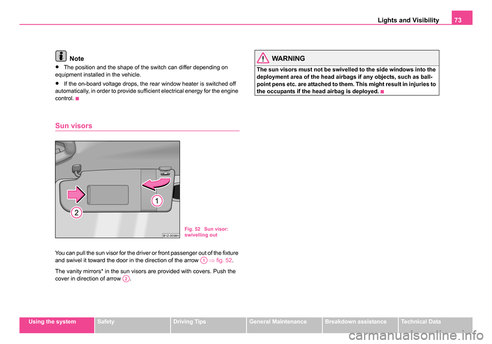 SKODA OCTAVIA 2005 1.G / (1U) Owners Guide Lights and Visibility73
Using the systemSafetyDriving TipsGeneral MaintenanceBreakdown assistanceTechnical Data
Note
•The position and the shape of the switch can differ depending on
equipment inst SKODA OCTAVIA 2005 1.G / (1U) Owners Guide Lights and Visibility73
Using the systemSafetyDriving TipsGeneral MaintenanceBreakdown assistanceTechnical Data
Note
•The position and the shape of the switch can differ depending on
equipment inst
