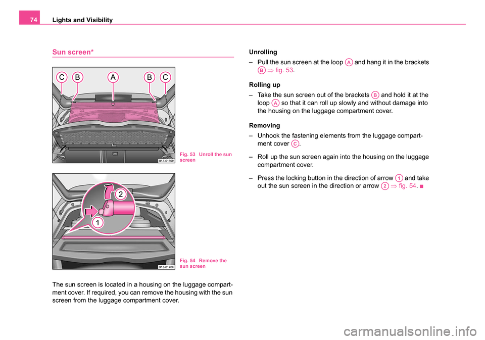 SKODA OCTAVIA 2005 1.G / (1U) Manual PDF Lights and Visibility
74
Sun screen*
The sun screen is located in a housing on the luggage compart-
ment cover. If required, you can remove the housing with the sun
screen from the luggage compartmen SKODA OCTAVIA 2005 1.G / (1U) Manual PDF Lights and Visibility
74
Sun screen*
The sun screen is located in a housing on the luggage compart-
ment cover. If required, you can remove the housing with the sun
screen from the luggage compartmen