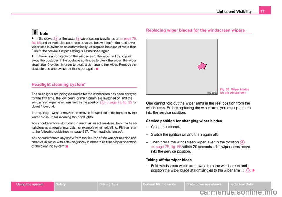 SKODA OCTAVIA 2005 1.G / (1U) Owners Guide Lights and Visibility77
Using the systemSafetyDriving TipsGeneral MaintenanceBreakdown assistanceTechnical Data
Note
•If the slower or the faster wiper setting is switched on ⇒page 75,
fig. SKODA OCTAVIA 2005 1.G / (1U) Owners Guide Lights and Visibility77
Using the systemSafetyDriving TipsGeneral MaintenanceBreakdown assistanceTechnical Data
Note
•If the slower or the faster wiper setting is switched on ⇒page 75,
fig.
