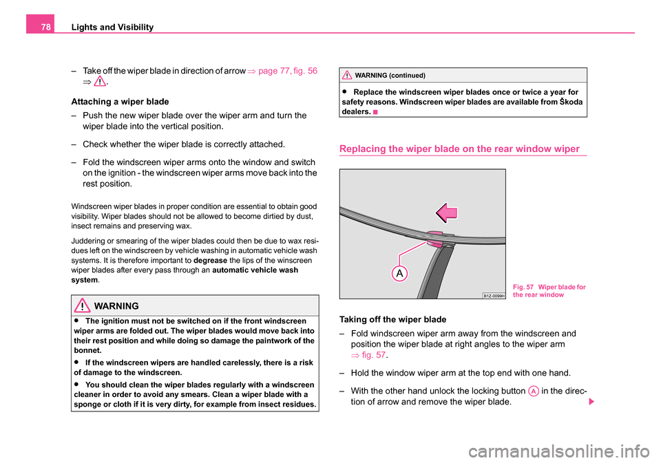 SKODA OCTAVIA 2005 1.G / (1U) Owners Manual Lights and Visibility
78
– Take off the wiper blade in direction of arrow  ⇒page 77, fig. 56  
⇒ .
Attaching a wiper blade
– Push the new wiper blade over the wiper arm and turn the  wiper bla