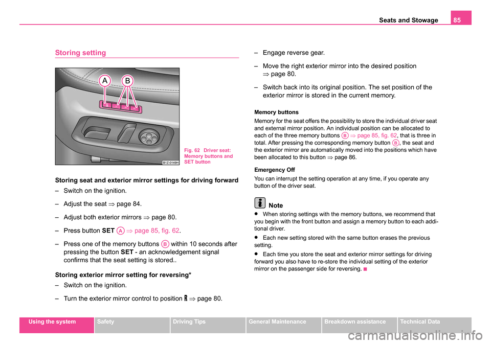 SKODA OCTAVIA 2005 1.G / (1U) Owners Manual Seats and Stowage85
Using the systemSafetyDriving TipsGeneral MaintenanceBreakdown assistanceTechnical Data
Storing setting
Storing seat and exterior mirror settings for driving forward
– Switch on 