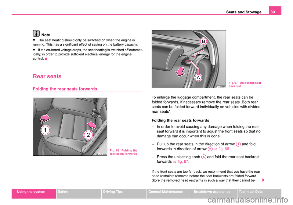 SKODA OCTAVIA 2005 1.G / (1U) Service Manual Seats and Stowage89
Using the systemSafetyDriving TipsGeneral MaintenanceBreakdown assistanceTechnical Data
Note
•The seat heating should only be switched on when the engine is
running. This has a SKODA OCTAVIA 2005 1.G / (1U) Service Manual Seats and Stowage89
Using the systemSafetyDriving TipsGeneral MaintenanceBreakdown assistanceTechnical Data
Note
•The seat heating should only be switched on when the engine is
running. This has a