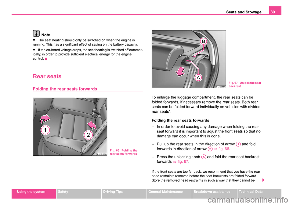 SKODA OCTAVIA 2005 1.G / (1U) Service Manual Seats and Stowage89
Using the systemSafetyDriving TipsGeneral MaintenanceBreakdown assistanceTechnical Data
Note
•The seat heating should only be switched on when the engine is 
running. This has a 