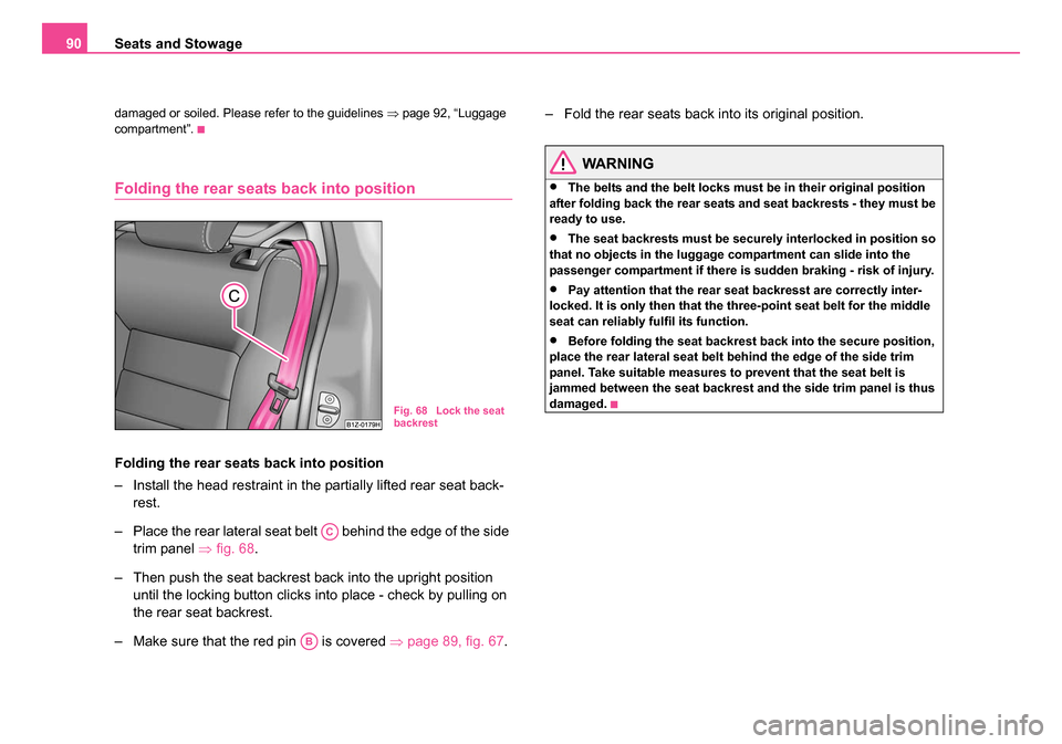 SKODA OCTAVIA 2005 1.G / (1U) Owners Manual Seats and Stowage
90
damaged or soiled. Please refer to the guidelines  ⇒page 92, “Luggage 
compartment”.
Folding the rear seats back into position
Folding the rear seats back into position
– 