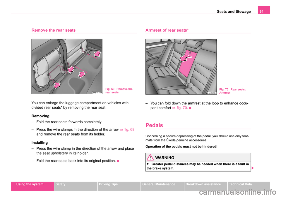 SKODA OCTAVIA 2005 1.G / (1U) Service Manual Seats and Stowage91
Using the systemSafetyDriving TipsGeneral MaintenanceBreakdown assistanceTechnical Data
Remove the rear seats
You can enlarge the luggage compartment on vehicles with 
divided rear