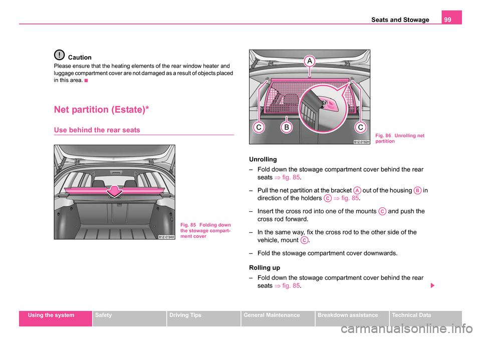 SKODA OCTAVIA 2005 1.G / (1U) Service Manual Seats and Stowage99
Using the systemSafetyDriving TipsGeneral MaintenanceBreakdown assistanceTechnical Data
Caution
Please ensure that the heating elements of the rear window heater and 
luggage compa