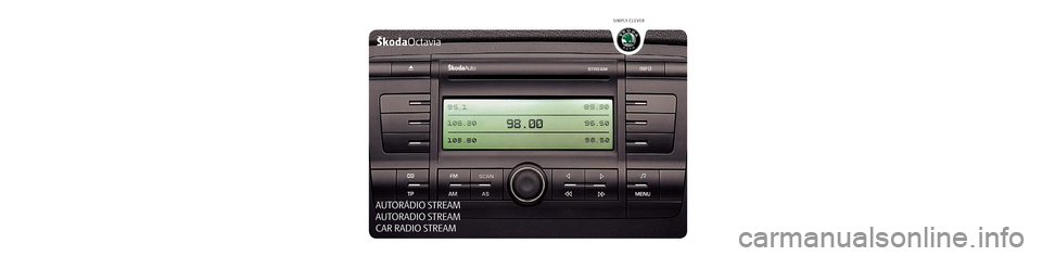 SKODA OCTAVIA 2005 1.G / (1U) Stream Car Radio Manual b
AUTORÁDIO STREAM
AUTORADIO STREAM
CAR RADIO STREAM
SIMPLY CLEVER
www.skoda-auto.cz
www.skoda-auto.comAutorádio Stream
Škoda Auto 05.05 S00.5610.35.991Z0 012 095 C
*PVP4SBF19A016AC*
*PVP4SBF19A016