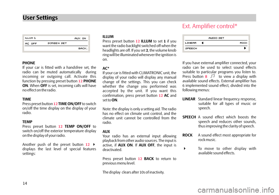 SKODA OCTAVIA 2005 1.G / (1U) Stream Car Radio Manual ILLUMILLUM 1
2
AC*
AC
ON
AUX AUX ON AUX OFF
BACK
Press preset button to set if you
want the radio backlight switched off when the
headlights are off. If you set , the volume knob
ring will be illumina SKODA OCTAVIA 2005 1.G / (1U) Stream Car Radio Manual ILLUMILLUM 1
2
AC*
AC
ON
AUX AUX ON AUX OFF
BACK
Press preset button to set if you
want the radio backlight switched off when the
headlights are off. If you set , the volume knob
ring will be illumina