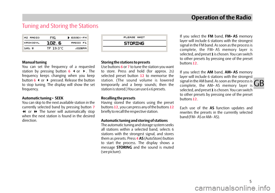 SKODA OCTAVIA 2005 1.G / (1U) Stream Car Radio Manual Manual tuning
Automatic tuning - SEEK You can set the frequency of a requested
station by pressing button or . The
frequency keeps changing when you keep
button or pressed. Release the button
to stop SKODA OCTAVIA 2005 1.G / (1U) Stream Car Radio Manual Manual tuning
Automatic tuning - SEEK You can set the frequency of a requested
station by pressing button or . The
frequency keeps changing when you keep
button or pressed. Release the button
to stop