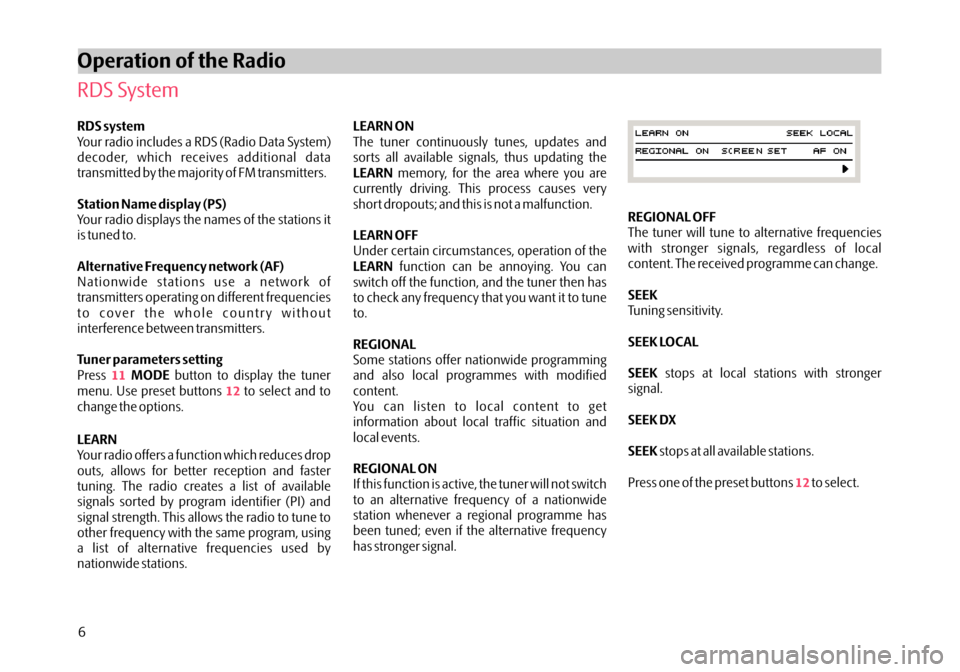 SKODA OCTAVIA 2005 1.G / (1U) Stream Car Radio Manual LEARN ON
LEARN
LEARN OFF
LEARN
REGIONAL
REGIONAL ON The tuner continuously tunes, updates and
sorts all available signals, thus updating thememory, for the area where you are
currently driving. This p SKODA OCTAVIA 2005 1.G / (1U) Stream Car Radio Manual LEARN ON
LEARN
LEARN OFF
LEARN
REGIONAL
REGIONAL ON The tuner continuously tunes, updates and
sorts all available signals, thus updating thememory, for the area where you are
currently driving. This p