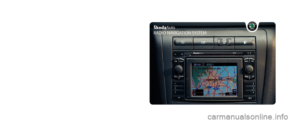 SKODA SUPERB 2005 1.G / (B5/3U) DX Navigation System Manual ŠkodaAuto
RADIO NAVIGATION SYSTEMwww.skoda-auto.comRadionavigační systém
Škoda Auto anglicky 08.03 S00.5610.24.20
3U0 012 151 AR
Velka_navigace_anglicky.indd30.6.2003, 14:02
1 