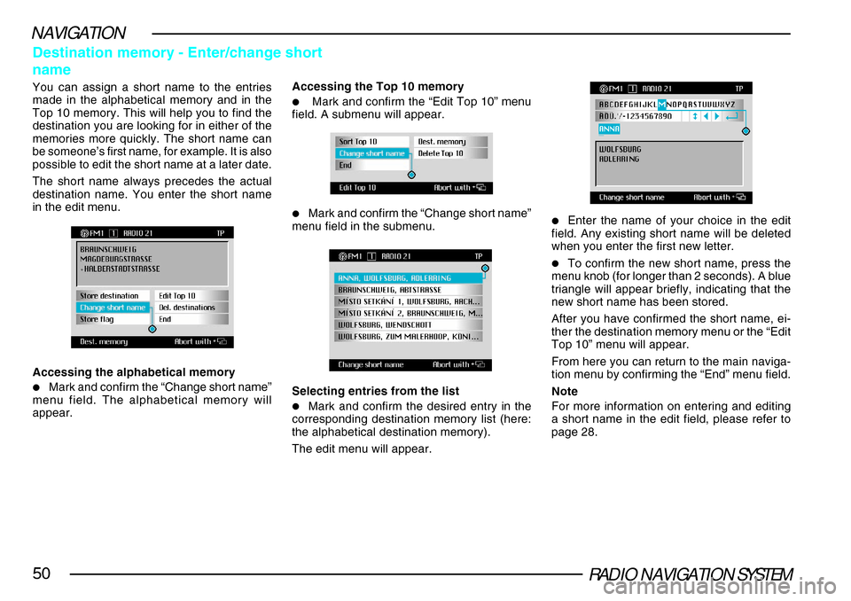 SKODA SUPERB 2005 1.G / (B5/3U) DX Navigation System Manual RADIO NAVIGATION SYSTEM50
NAVIGATION
Destination memory - Enter/change short
name
You can assign a short name to the entries
made in the alphabetical memory and in the
Top 10 memory. This will help yo SKODA SUPERB 2005 1.G / (B5/3U) DX Navigation System Manual RADIO NAVIGATION SYSTEM50
NAVIGATION
Destination memory - Enter/change short
name
You can assign a short name to the entries
made in the alphabetical memory and in the
Top 10 memory. This will help yo
