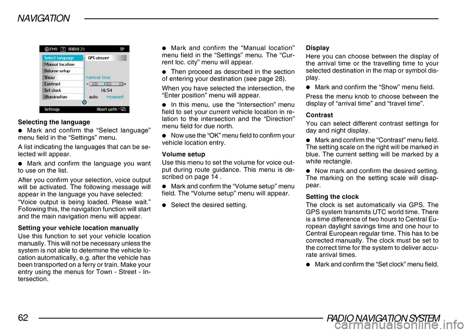 SKODA SUPERB 2005 1.G / (B5/3U) DX Navigation System Manual RADIO NAVIGATION SYSTEM62
NAVIGATION
Selecting the language
•Mark and confirm the “Select language”
menu field in the “Settings” menu.
A list indicating the languages that can be se-
lected SKODA SUPERB 2005 1.G / (B5/3U) DX Navigation System Manual RADIO NAVIGATION SYSTEM62
NAVIGATION
Selecting the language
•Mark and confirm the “Select language”
menu field in the “Settings” menu.
A list indicating the languages that can be se-
lected