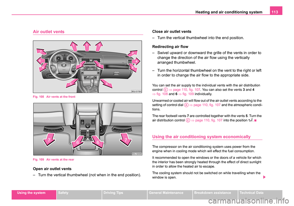 SKODA SUPERB 2005 1.G / (B5/3U) Workshop Manual Heating and air conditioning system 113
Using the systemSafetyDriving TipsGeneral MaintenanceBreakdown assistanceTechnical Data
Air outlet vents
Fig. 108 Air vents at the front
Fig. 109 Air vents at SKODA SUPERB 2005 1.G / (B5/3U) Workshop Manual Heating and air conditioning system 113
Using the systemSafetyDriving TipsGeneral MaintenanceBreakdown assistanceTechnical Data
Air outlet vents
Fig. 108 Air vents at the front
Fig. 109 Air vents at