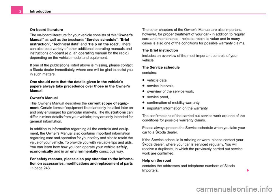 SKODA SUPERB 2005 1.G / (B5/3U) Owners Manual Introduction
2
On-board  literature
The on-board literature for your vehicle consists of this “ Owners 
Manual” as well as the brochures “ Service schedule”, “Brief 
instruction ”, “Te 