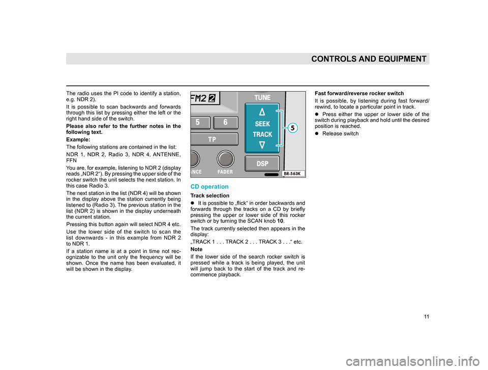 SKODA SUPERB 2005 1.G / (B5/3U) Rhapsody Car Radio Manual 11
CONTROLS AND EQUIPMENT
The radio uses the PI code to identify a station,
e.g. NDR 2).
It is possible to scan backwards and forwards
through this list by pressing either the left or the
ri SKODA SUPERB 2005 1.G / (B5/3U) Rhapsody Car Radio Manual 11
CONTROLS AND EQUIPMENT
The radio uses the PI code to identify a station,
e.g. NDR 2).
It is possible to scan backwards and forwards
through this list by pressing either the left or the
ri