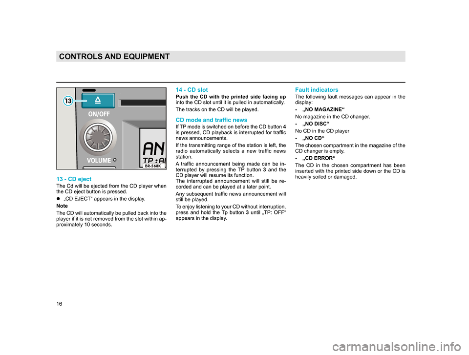 SKODA SUPERB 2005 1.G / (B5/3U) Rhapsody Car Radio Manual 16
CONTROLS AND EQUIPMENT
13 - CD eject
The Cd will be ejected from the CD player when
the CD eject button is pressed.
l„CD EJECT“ appears in the display.
Note
The
CD will automatically be pull SKODA SUPERB 2005 1.G / (B5/3U) Rhapsody Car Radio Manual 16
CONTROLS AND EQUIPMENT
13 - CD eject
The Cd will be ejected from the CD player when
the CD eject button is pressed.
l„CD EJECT“ appears in the display.
Note
The
CD will automatically be pull
