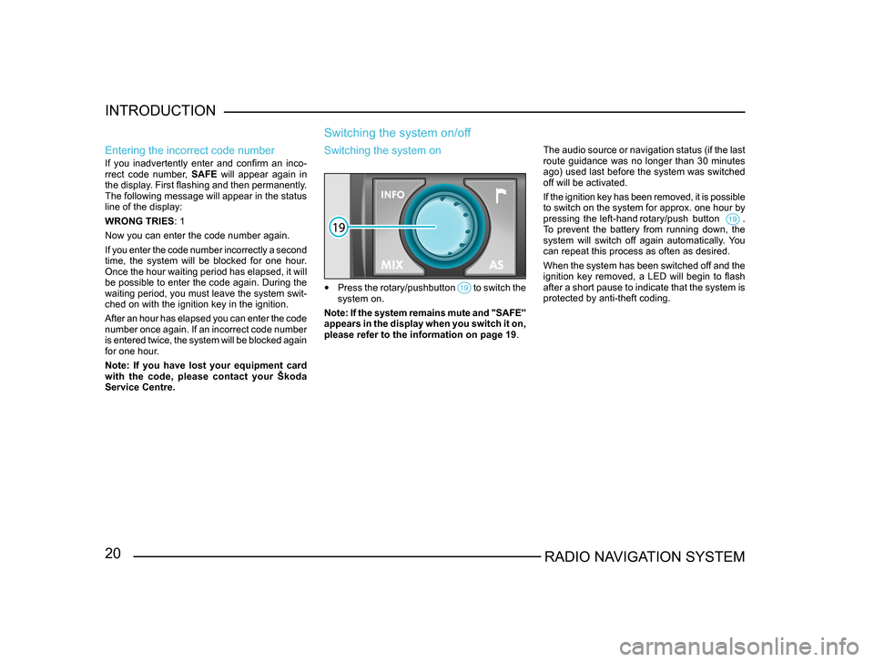 SKODA SUPERB 2005 1.G / (B5/3U) Sat Compass Navigation System Manual 20RADIO NAVIGATION SYSTEM
INTRODUCTION
Entering the incorrect code number
If  you  inadvertently  enter  and  confirm  an  inco
-
rrect  code  number,  SAFE  will  appear  again  in 
the display. Firs