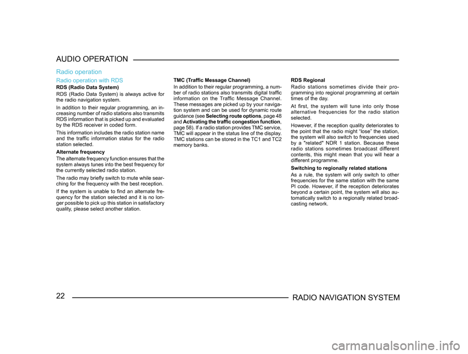 SKODA SUPERB 2005 1.G / (B5/3U) Sat Compass Navigation System Manual 22RADIO NAVIGATION SYSTEM
AUDIO OPERATION
Radio operation with RDS
 
RDS (Radio Data System)
RDS  (Radio  Data  System)  is  always  active  for 
the radio navigation system. 
In addition to their reg