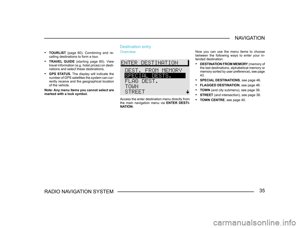 SKODA SUPERB 2005 1.G / (B5/3U) Sat Compass Navigation System Manual 35RADIO NAVIGATION SYSTEMNAVIGATION
-
  TOURLIST   (page  60).  Combining  and  re-
calling destinations to form a tour.
-  TRAVEL  GUIDE   (starting  page  60).  View 
travel information (e.g. hotel 