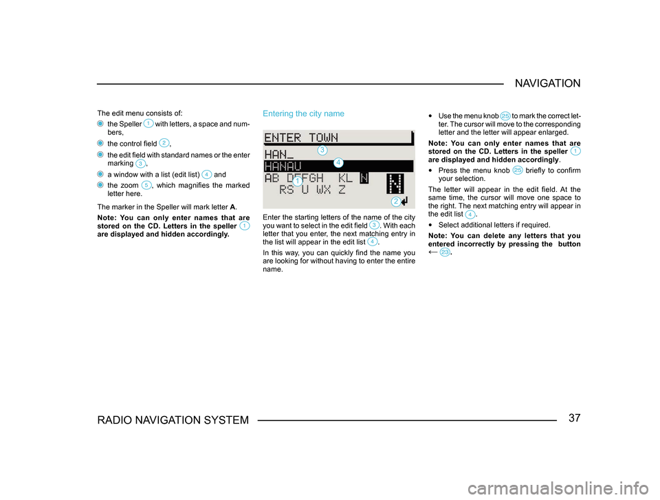 SKODA SUPERB 2005 1.G / (B5/3U) Sat Compass Navigation System Manual 37RADIO NAVIGATION SYSTEMNAVIGATION
The edit menu consists of:
 
the Speller  with letters, a space and num-bers,
 the control field ,
 the edit field with standard names or the enter 
marking ,
 a wi