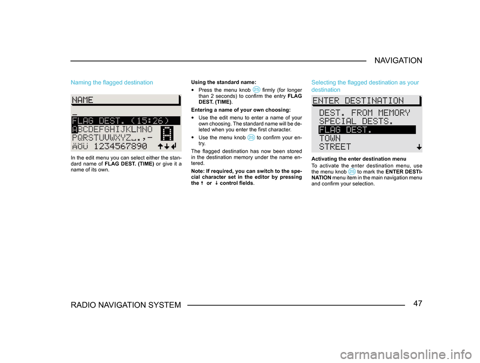 SKODA SUPERB 2005 1.G / (B5/3U) Sat Compass Navigation System Manual 47RADIO NAVIGATION SYSTEMNAVIGATION
Naming the flagged destination 
In the edit menu you can select either the stan-
dard  name  of 
FLAG  DEST.  (TIME)  or  give  it  a 
name of its own. Using the st