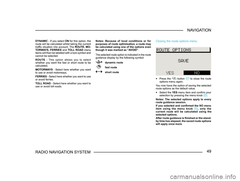 SKODA SUPERB 2005 1.G / (B5/3U) Sat Compass Navigation System Manual 49RADIO NAVIGATION SYSTEMNAVIGATION
DYNAMIC - If you select 
ON for this option, the 
route will be calculated whilst taking the current 
traffic situation into account. The  ROUTE, MO-
TORWAYS,  FERR