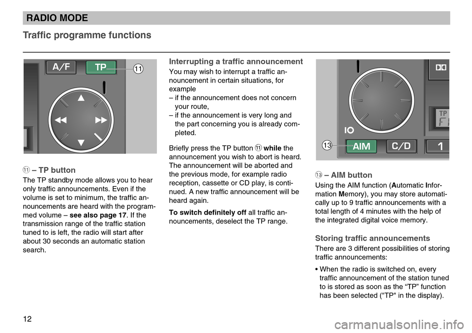 SKODA SUPERB 2005 1.G / (B5/3U) SymphonyTape Car Radio Manual ßQ– AIM button
Using the AIM function (Automatic Infor-
mation Memory), you may store automati-
cally up to 9 traffic announcements with a
total length of 4 minutes with the help of
the integrated 