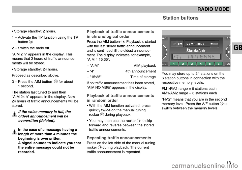 SKODA SUPERB 2005 1.G / (B5/3U) SymphonyTape Car Radio Manual Playback of traffic announcements
in chronological order
Press the AIM buttonßQ. Playback is started
with the last stored traffic announcement
and is continued till the oldest announce-
ment. The dis