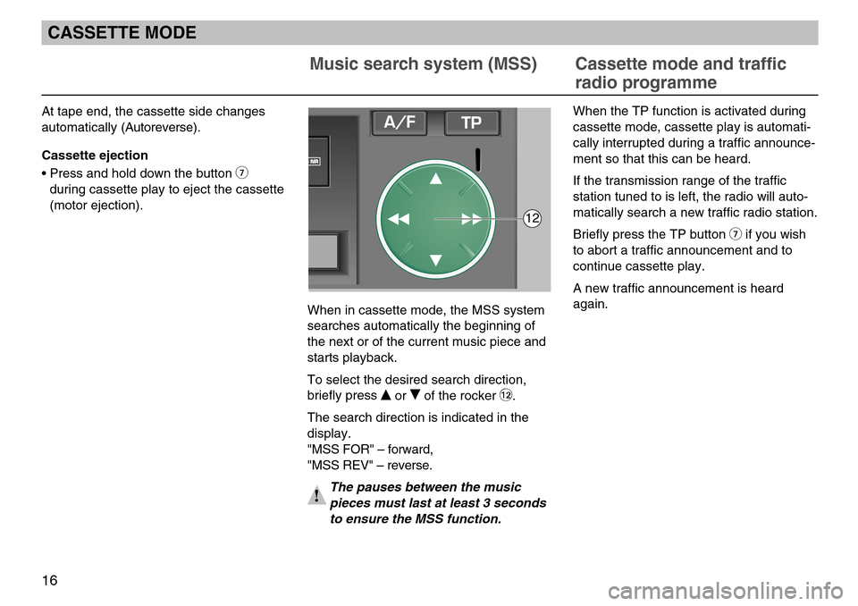 SKODA SUPERB 2005 1.G / (B5/3U) SymphonyTape Car Radio Manual At tape end, the cassette side changes
automatically (Autoreverse).
Cassette ejection
• Press and hold down the button 
7
during cassette play to eject the cassette
(motor ejection).
When in cassett