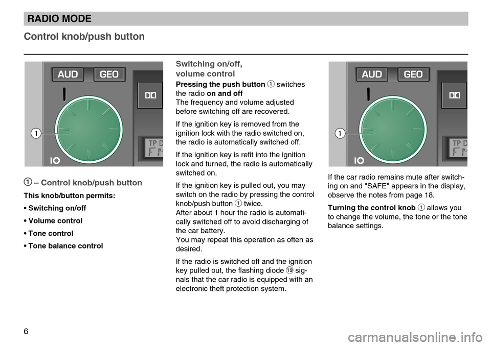 SKODA SUPERB 2005 1.G / (B5/3U) SymphonyTape Car Radio Manual 6
1– Control knob/push button
This knob/button permits:
• Switching on/off
• Volume control
• Tone control
• Tone balance control
TP
Switching on/off,
volume control
Pressing the push butto SKODA SUPERB 2005 1.G / (B5/3U) SymphonyTape Car Radio Manual 6
1– Control knob/push button
This knob/button permits:
• Switching on/off
• Volume control
• Tone control
• Tone balance control
TP
Switching on/off,
volume control
Pressing the push butto