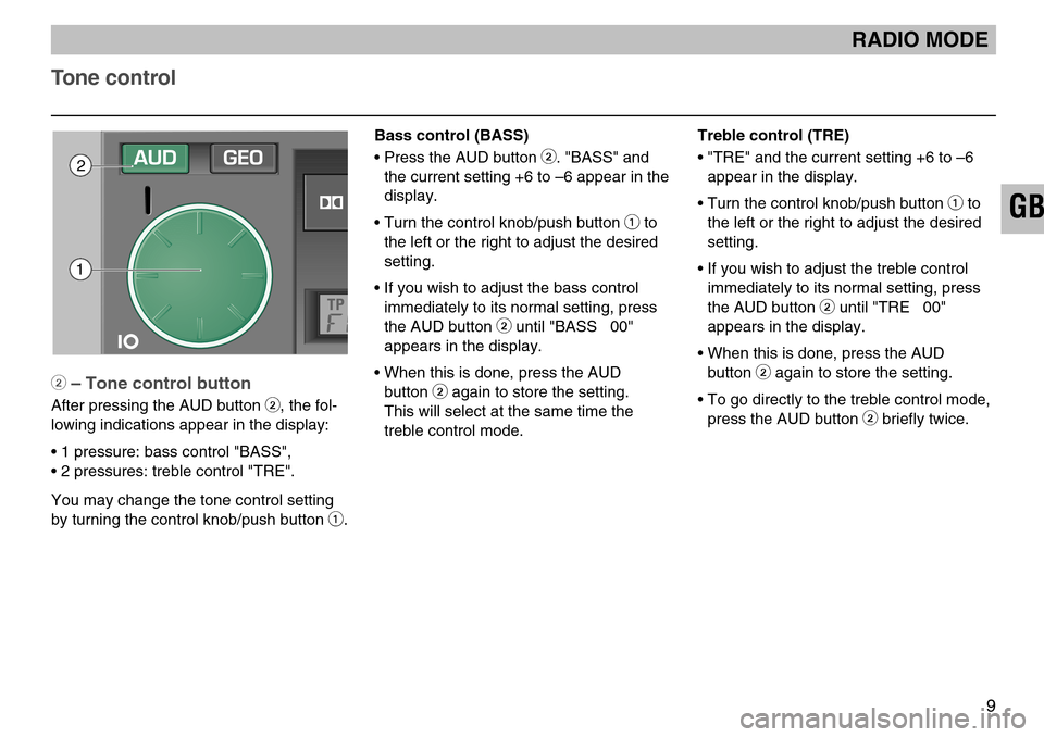 SKODA SUPERB 2005 1.G / (B5/3U) SymphonyTape Car Radio Manual 9
GB
Treble control (TRE)
• "TRE" and the current setting +6 to –6appear in the display.
• Turn the control knob/push button
1to
the left or the right to adjust the desired
setting.
• If you SKODA SUPERB 2005 1.G / (B5/3U) SymphonyTape Car Radio Manual 9
GB
Treble control (TRE)
• "TRE" and the current setting +6 to –6appear in the display.
• Turn the control knob/push button
1to
the left or the right to adjust the desired
setting.
• If you