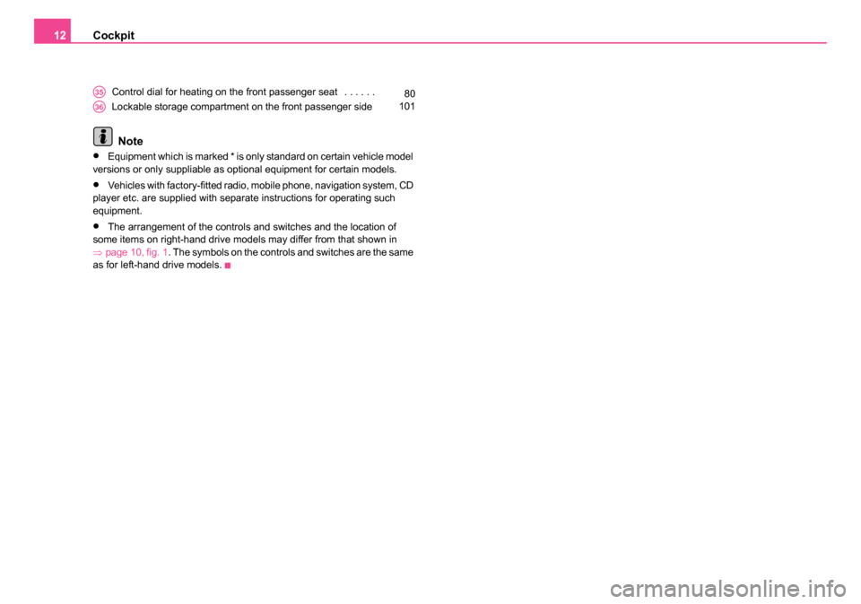 SKODA SUPERB 2006 1.G / (B5/3U) User Guide Cockpit
12
Control dial for heating on the front passenger seat . . . . . .
Lockable storage compartment on the front passenger side
Note
•Equipment which is marked * is only standard on certain veh