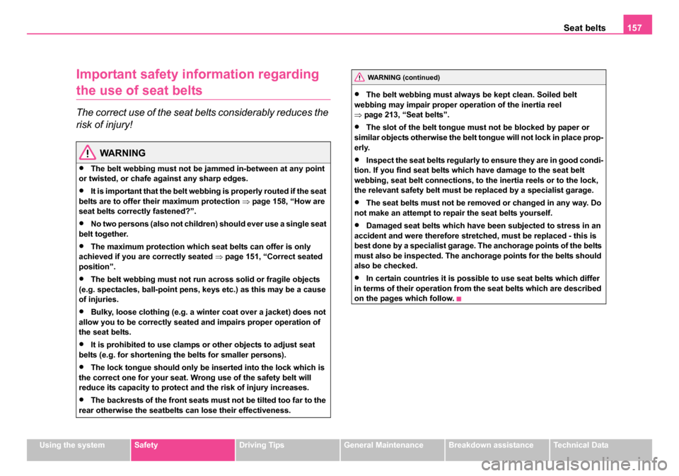 SKODA SUPERB 2006 1.G / (B5/3U) Owners Manual Seat belts157
Using the systemSafetyDriving TipsGeneral MaintenanceBreakdown assistanceTechnical Data
Important safety information regarding
the use of seat belts
The correct use of the seat belts co SKODA SUPERB 2006 1.G / (B5/3U) Owners Manual Seat belts157
Using the systemSafetyDriving TipsGeneral MaintenanceBreakdown assistanceTechnical Data
Important safety information regarding
the use of seat belts
The correct use of the seat belts co