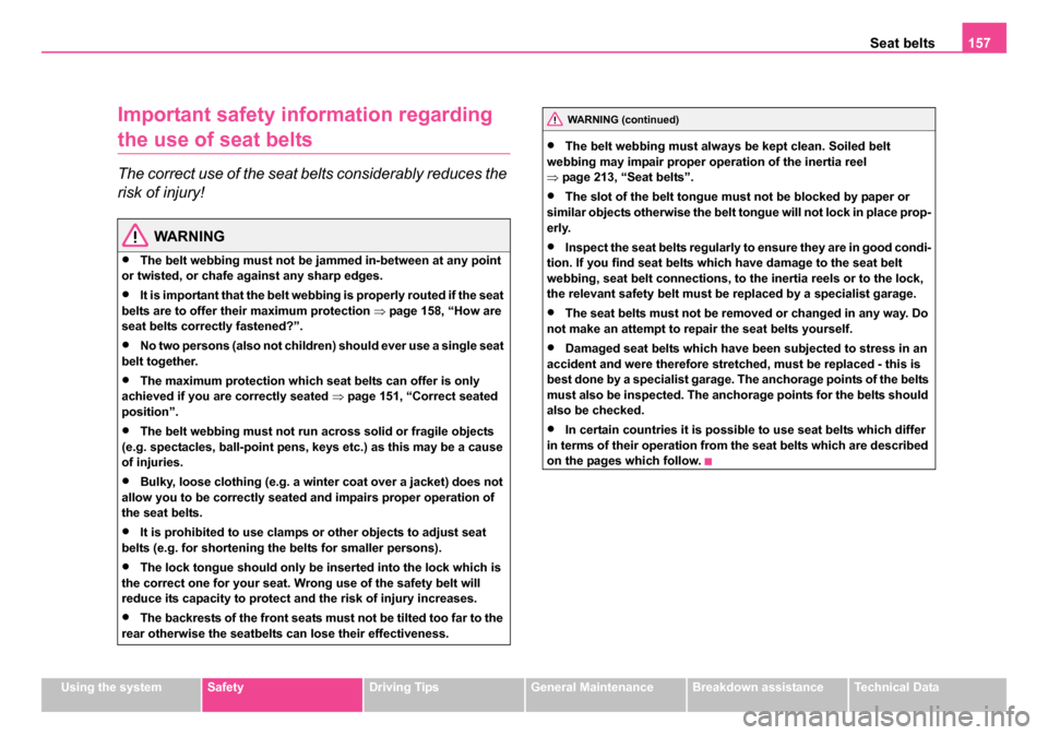 SKODA SUPERB 2006 1.G / (B5/3U) Owners Manual Seat belts157
Using the systemSafetyDriving TipsGeneral MaintenanceBreakdown assistanceTechnical Data
Important safety information regarding 
the use of seat belts
The correct use of the seat belts co