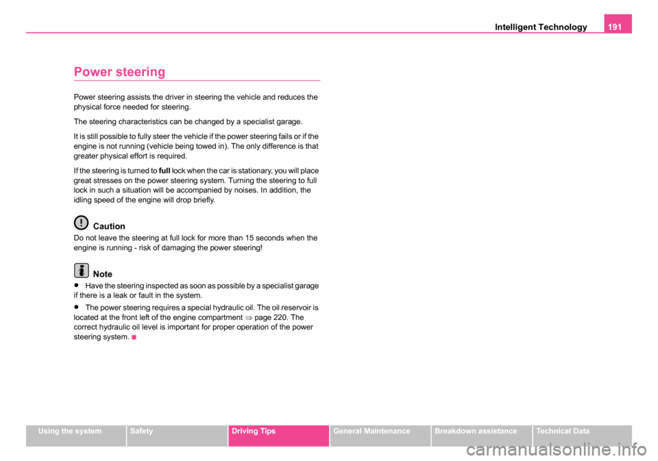 SKODA SUPERB 2006 1.G / (B5/3U) Owners Manual Intelligent Technology191
Using the systemSafetyDriving TipsGeneral MaintenanceBreakdown assistanceTechnical Data
Power steering
Power steering assists the driver in steering the vehicle and reduces t